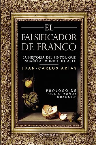 El falsificador de Franco: La historia del pintor que engañó al mundo del arte (Spanish Edition)