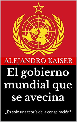 El gobierno mundial que se avecina: ¿Es solo una teoría de la conspiración? (Spanish Edition)