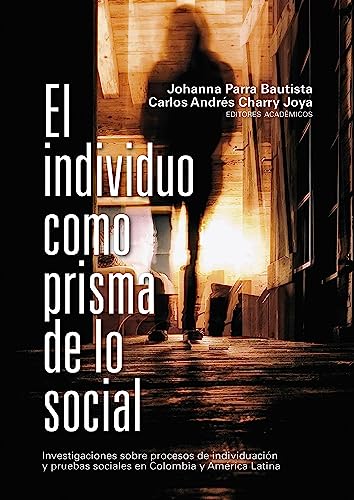 El individuo como prisma de lo social: Investigaciones sobre procesos de individuación y pruebas sociales en Colombia y América Latina (Ciencias Humanas) (Spanish Edition)