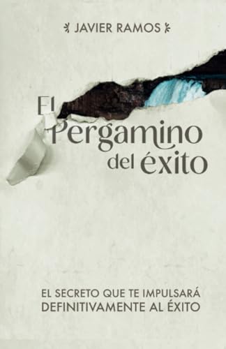 El pergamino del éxito: El secreto que te impulsara definitivamente al éxito. Una historia de superación y disciplina que te dará el secreto que estás buscando. (Spanish Edition)