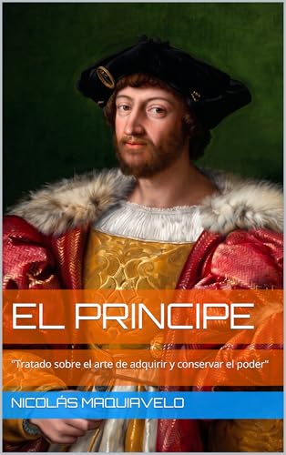 El principe : "Tratado sobre el arte de adquirir y conservar el poder" (Spanish Edition)
