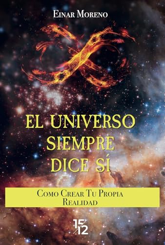 El Universo Siempre Dice Si: Como Crear tu propia realidad (Spanish Edition)