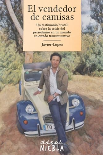 El vendedor de camisas: Un testimonio brutal sobre la crisis del periodismo en un mundo en estado transmutativo (Spanish Edition)