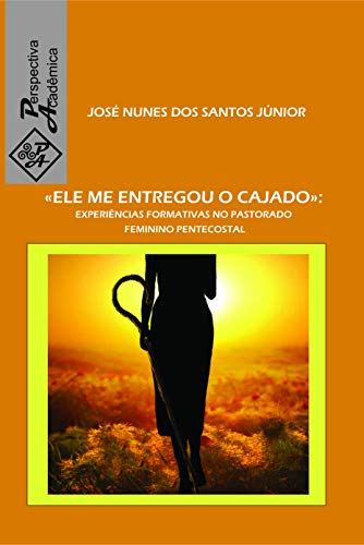 “Ele me entregou o cajado”. Experiências formativas no pastorado feminino pentecostal