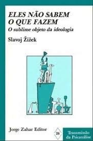 Eles não Sabem o Que Fazem. O Sublime Objeto da Ideologia