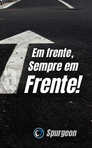 Em frente, SEMPRE EM FRENTE!: Uma mensagem de encorajamento.