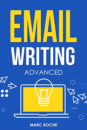 Email Writing: Advanced ©. How to Write Emails Professionally. Advanced Business Etiquette & Secret Tactics for Writing at Work. Produce Professional Emails, ... & Etiquette Book 7) (English Edition)
