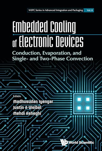 Embedded Cooling of Electronic Devices: Conduction, Evaporation, and Single- and Two-Phase Convection (WSPC Series in Advanced Integration and Packaging Book 8) (English Edition)