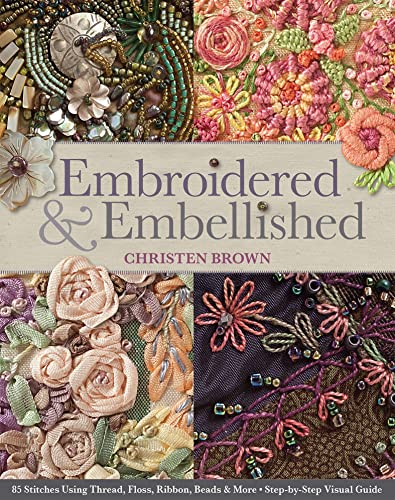 Embroidered & Embellished: 85 Stitches Using Thread, Floss, Ribbon, Beads & More (English Edition)