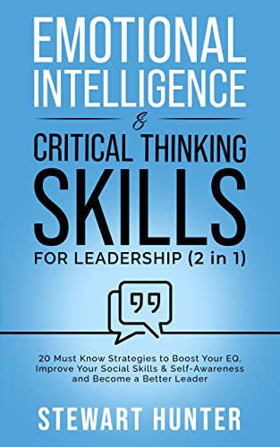 Emotional Intelligence & Critical Thinking Skills For Leadership (2 in 1): 20 Must Know Strategies To Boost Your EQ, Improve Your Social Skills & Self-Awareness ... You Were Meant to Be) (English Edition)