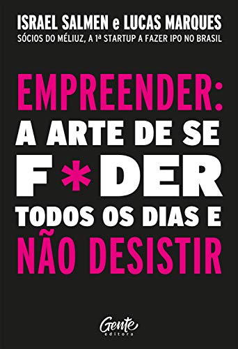 Empreender: a arte de se foder todos os dias e não desistir: Um manual de sobrevivência para o mundo real do empreendedorismo.