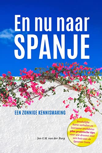 En nu naar Spanje: Een zonnige kennismaking. Smakelijke korte verhalen en leerzame anekdotes plus praktische tips voor wie droomt over een huis aan de Spaanse Costa. (Dutch Edition)
