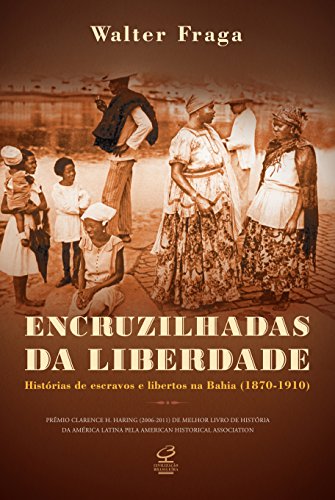 Encruzilhadas da liberdade: Histórias de escravos e libertos na Bahia (1870