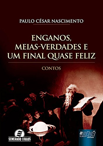 Enganos, Meias-Verdades e um Final Quase Feliz: Contos