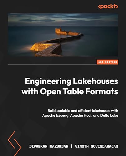 Engineering Lakehouses with Open Table Formats: Build scalable and efficient lakehouses with Apache Iceberg, Apache Hudi, and Delta Lake (English Edition)