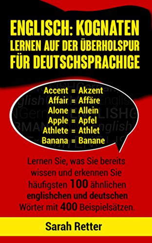 ENGLISCH: KOGNATEN LERNEN AUF DER ÜBERHOLSPUR FÜR DEUTSCHSPRACHIGE: Lernen Sie, was Sie bereits wissen und erkennen Sie häufigsten 100 ähnlichen englischen ... LERNEN AUF DER UBERHOLSPUR) (German Edition)