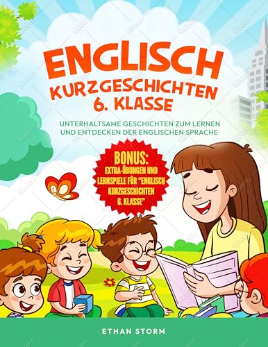 Englisch Kurzgeschichten 6. Klasse: Unterhaltsame Geschichten zum Lernen und Entdecken der englischen Sprache (German Edition)