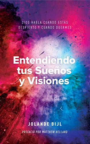 Entendiendo tus Sueños y Visiones: Dios Habla cuando estás Despierto y cuando Duermes (Spanish Edition)