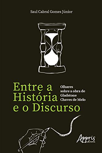 Entre a História e o Discurso: Olhares sobre a Obra de Gladstone Chaves de Melo