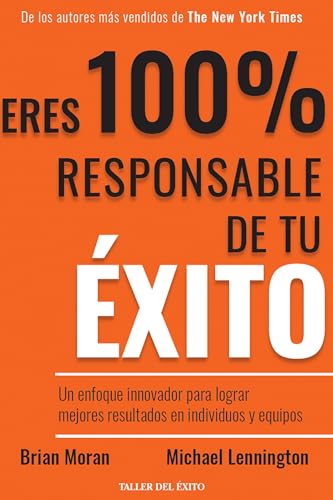 Eres 100% responsable de tu éxito: Un enfoque innovador para lograr mejores resultados en individuos y equipos (Spanish Edition)