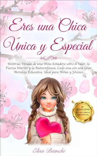 Eres una Chica Única y Especial: Historias Vividas de una Niña Soñadora sobre el Valor, la Fuerza Interior y la Autoconfianza. Cada una con una Gran Moraleja ... para Niñas y Jóvenes. (Spanish Edition)