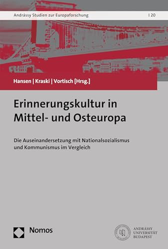 Erinnerungskultur in Mittel- und Osteuropa: Die Auseinandersetzung mit Nationalsozialismus und Kommunismus im Vergleich (Andrássy Studien zur Europaforschung 20) (German Edition)