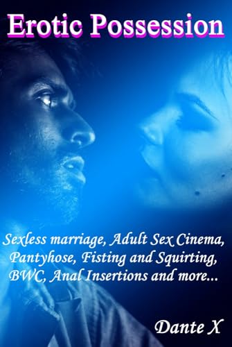 Erotic Possession: Sexless marriage, Adult Sex Cinema, Pantyhose, Fisting and Squirting, BWC, Anal Insertions and more... (English Edition)