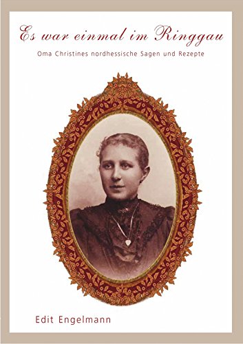 Es war einmal im Ringgau: Oma Christines nordhessische Sagen und Rezepte (German Edition)