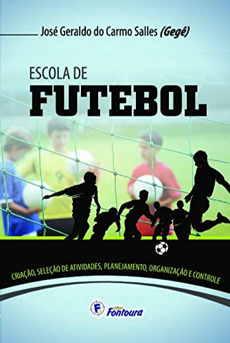 Escola de futebol: Criação, seleção de talentos, planejamento, organização e controle
