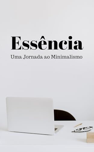 Essência: Uma Jornada ao Minimalismo Intencional