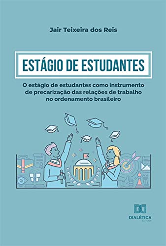 Estágio de Estudantes: o estágio de estudantes como instrumento de precarização das relações de trabalho no ordenamento brasileiro