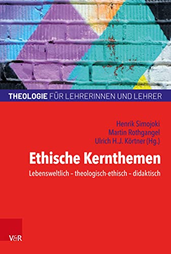 Ethische Kernthemen: Lebensweltlich – theologisch-ethisch – didaktisch (Theologie für Lehrerinnen und Lehrer (TLL)) (German Edition)