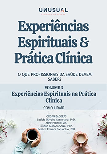 Experiências Espirituais e Prática Clínica: O que profissionais da saúde devem saber?: Experiências Espirituais na Prática Clínica: como lidar? (vol 3)