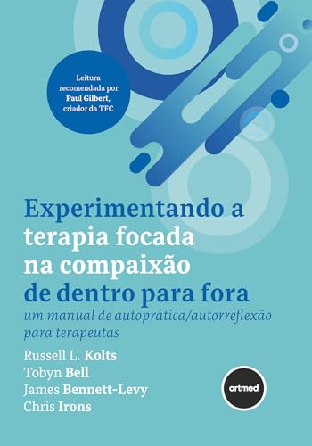 Experimentando a Terapia Focada na Compaixão de Dentro para Fora: Um Manual de Autoprática/Autorreflexão para Terapeutas