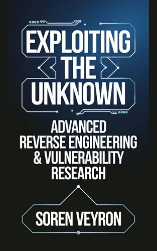 Exploiting the Unknown: Advanced Reverse Engineering & Vulnerability Research (The Ultimate Reverse Engineering Guide: From Beginner to Expert Book 4) (English Edition)