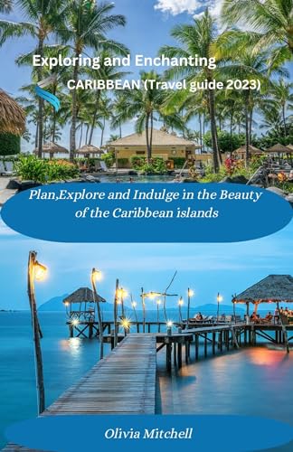 Exploring the Enchanting Caribbean : Plan,Explore and Indulge in the Beauty of the Caribbean islands (English Edition)