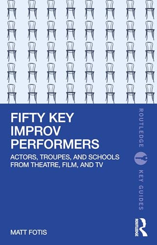 Fifty Key Improv Performers: Actors, Troupes, and Schools from Theatre, Film, and TV (Routledge Key Guides) (English Edition)