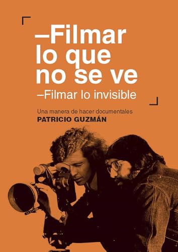 Filmar lo que no se ve. Filmar lo invisible: Una manera de hacer documentales (Spanish Edition)
