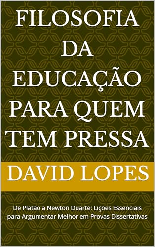 Filosofia da Educação para Quem Tem Pressa: De Platão a Newton Duarte: Lições Essenciais para Argumentar Melhor em Provas Dissertativas