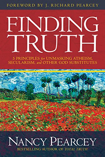 Finding Truth: 5 Principles for Unmasking Atheism, Secularism, and Other God Substitutes (English Edition)