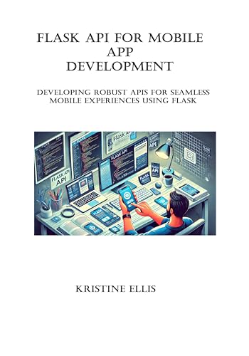 Flask API for mobile app development: Developing Robust APIs for Seamless Mobile Experiences Using Flask (English Edition)