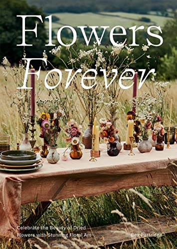 Flowers Forever: Celebrate the Beauty of Dried Flowers with Stunning Floral Art (English Edition)