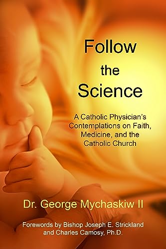 Follow the Science: A Catholic Physician’s Contemplations on Faith, Medicine, and the Catholic Church (English Edition)