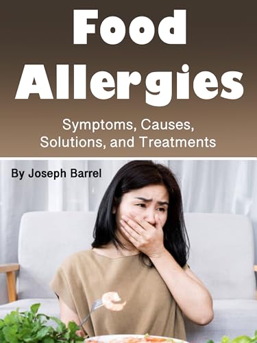 Food Allergies: Symptoms, Causes, Solutions, and Treatments (English Edition)