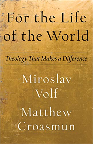 For the Life of the World (Theology for the Life of the World): Theology That Makes a Difference (English Edition)