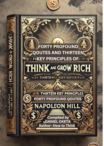Forty Profound Quotes and Thirteen Key Principles of Think and Grow Rich by Napoleon Hill (English Edition)