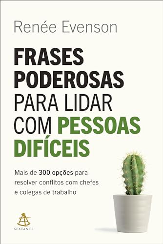 Frases poderosas para lidar com pessoas difíceis: Mais de 300 opções para resolver conflitos com chefes e colegas de trabalho