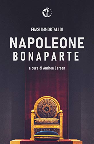 Frasi Immortali di Napoleone Bonaparte (Italian Edition)