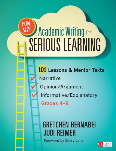 Fun-Size Academic Writing for Serious Learning: 101 Lessons & Mentor Texts--Narrative, Opinion/Argument, & Informative/Explanatory, Grades 4-9 (Corwin Literacy) (English Edition)