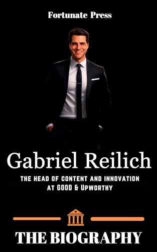 Gabriel Reilich : Biography of the head of content and innovation at GOOD & Upworthy (English Edition)